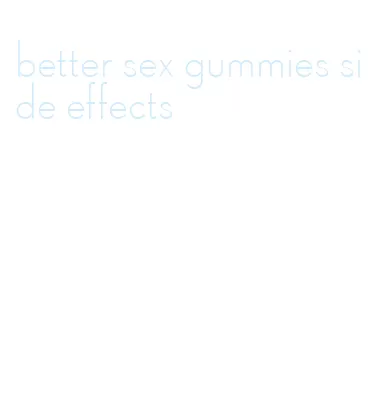 better sex gummies side effects