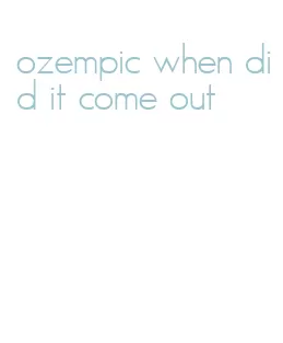 ozempic when did it come out