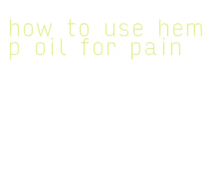 how to use hemp oil for pain