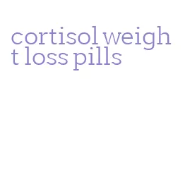 cortisol weight loss pills