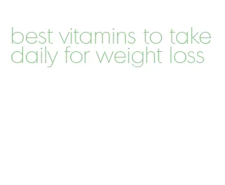 best vitamins to take daily for weight loss