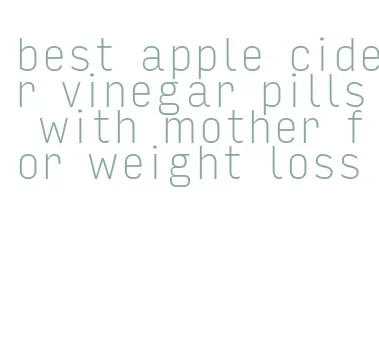 best apple cider vinegar pills with mother for weight loss