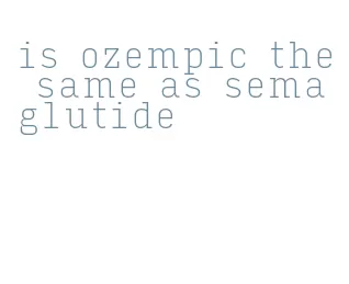 is ozempic the same as semaglutide