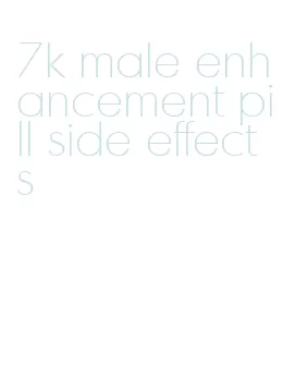 7k male enhancement pill side effects