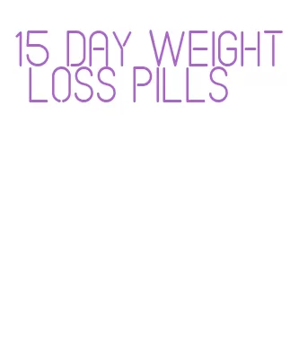 15 day weight loss pills