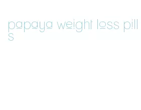 papaya weight loss pills