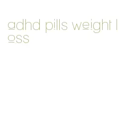adhd pills weight loss
