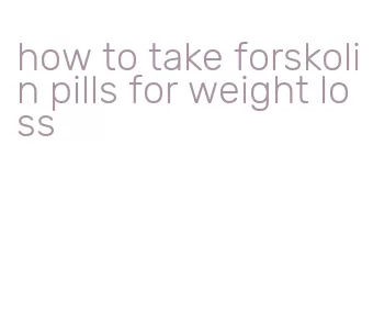 how to take forskolin pills for weight loss