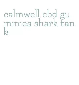 calmwell cbd gummies shark tank