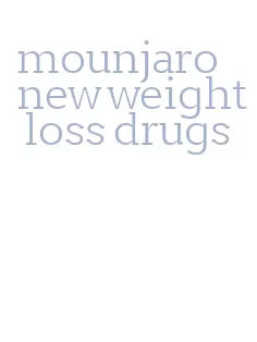 mounjaro new weight loss drugs
