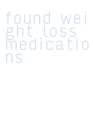 found weight loss medications