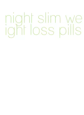 night slim weight loss pills