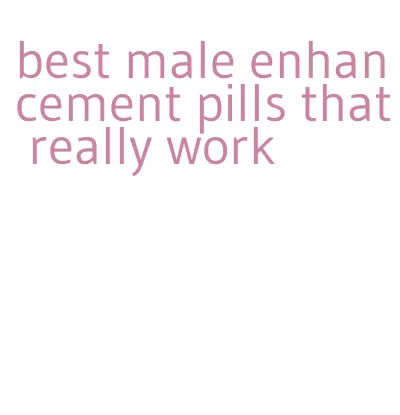 best male enhancement pills that really work