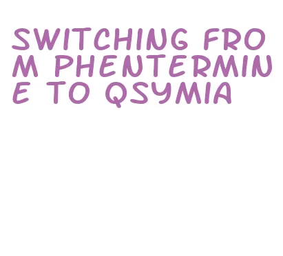 switching from phentermine to qsymia