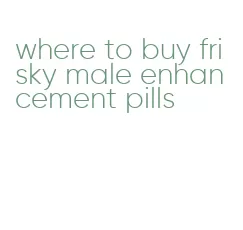 where to buy frisky male enhancement pills