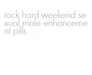 rock hard weekend sexual male enhancement pills