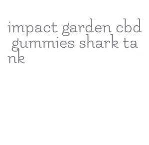 impact garden cbd gummies shark tank