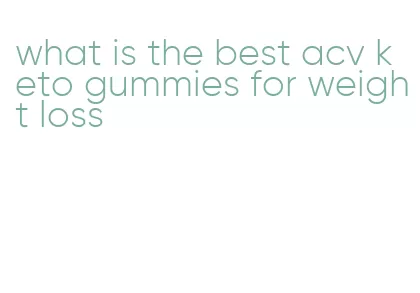 what is the best acv keto gummies for weight loss