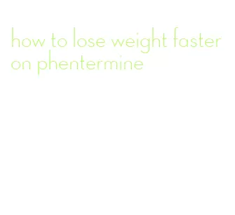 how to lose weight faster on phentermine