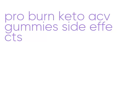 pro burn keto acv gummies side effects