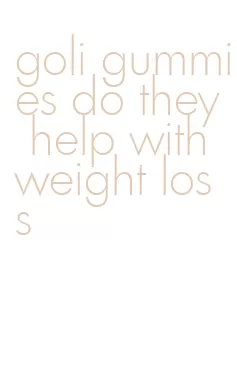 goli gummies do they help with weight loss