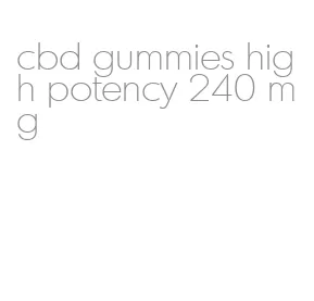 cbd gummies high potency 240 mg