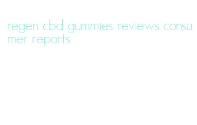 regen cbd gummies reviews consumer reports