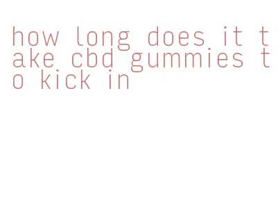 how long does it take cbd gummies to kick in