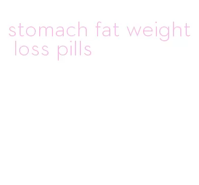 stomach fat weight loss pills