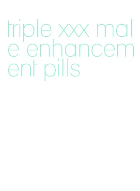 triple xxx male enhancement pills