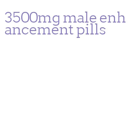 3500mg male enhancement pills