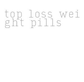 top loss weight pills
