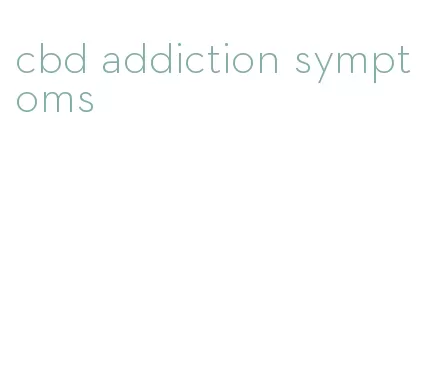 cbd addiction symptoms