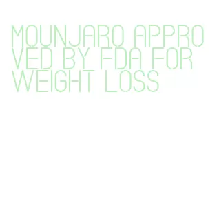 mounjaro approved by fda for weight loss