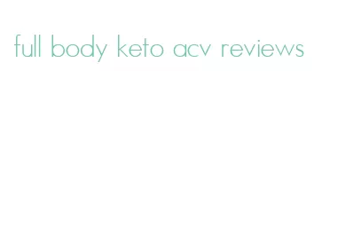 full body keto acv reviews