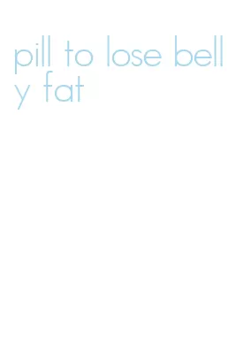 pill to lose belly fat