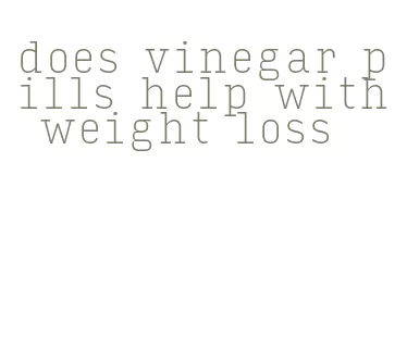 does vinegar pills help with weight loss
