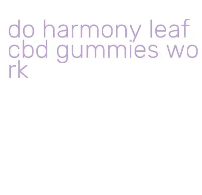 do harmony leaf cbd gummies work