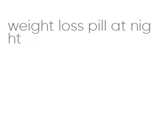 weight loss pill at night