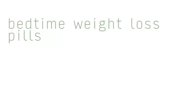 bedtime weight loss pills