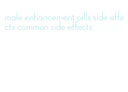 male enhancement pills side effects common side effects