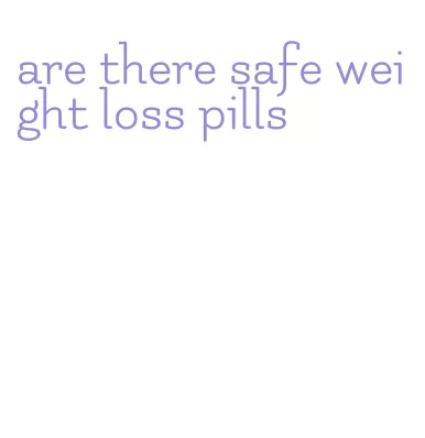 are there safe weight loss pills