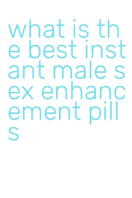 what is the best instant male sex enhancement pills