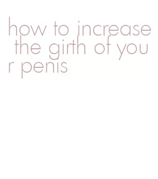 how to increase the girth of your penis
