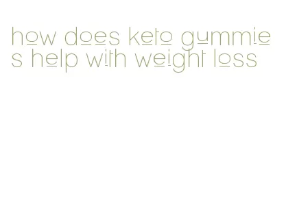 how does keto gummies help with weight loss