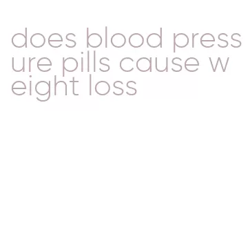 does blood pressure pills cause weight loss