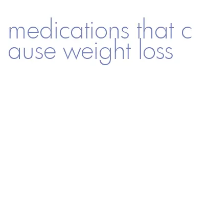 medications that cause weight loss