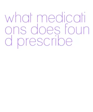 what medications does found prescribe