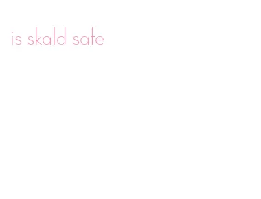 is skald safe