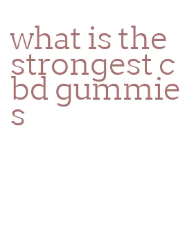 what is the strongest cbd gummies